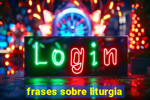 frases sobre liturgia